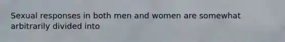 Sexual responses in both men and women are somewhat arbitrarily divided into