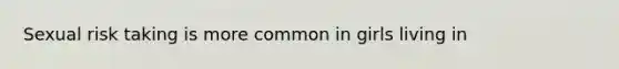 Sexual risk taking is more common in girls living in