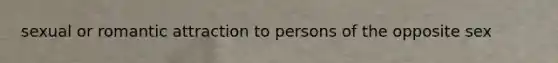 sexual or romantic attraction to persons of the opposite sex