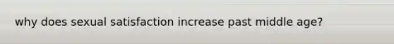 why does sexual satisfaction increase past middle age?