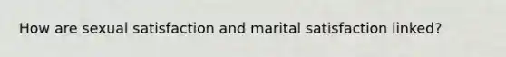 How are sexual satisfaction and marital satisfaction linked?