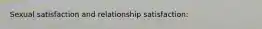 Sexual satisfaction and relationship satisfaction: