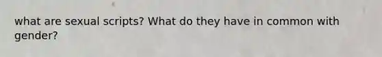 what are sexual scripts? What do they have in common with gender?