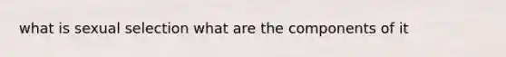 what is sexual selection what are the components of it