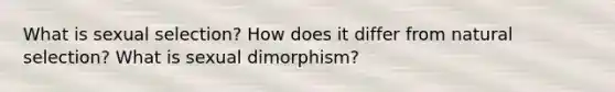 What is sexual selection? How does it differ from natural selection? What is sexual dimorphism?