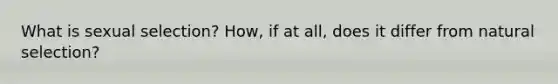 What is sexual selection? How, if at all, does it differ from natural selection?
