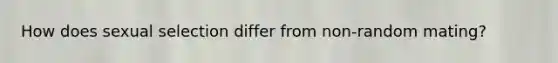 How does sexual selection differ from non-random mating?