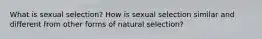 What is sexual selection? How is sexual selection similar and different from other forms of natural selection?