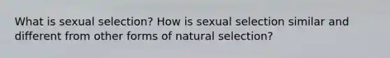 What is sexual selection? How is sexual selection similar and different from other forms of natural selection?