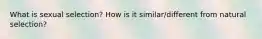 What is sexual selection? How is it similar/different from natural selection?