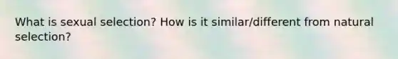 What is sexual selection? How is it similar/different from natural selection?
