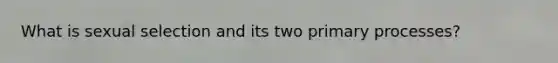 What is sexual selection and its two primary processes?