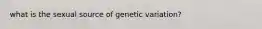 what is the sexual source of genetic variation?