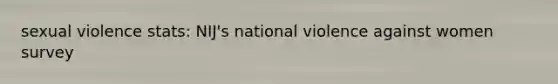 sexual violence stats: NIJ's national violence against women survey