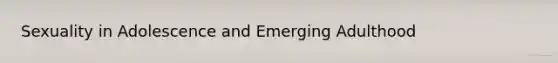 Sexuality in Adolescence and Emerging Adulthood