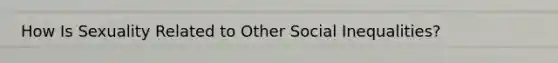 How Is Sexuality Related to Other Social Inequalities?