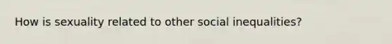 How is sexuality related to other social inequalities?