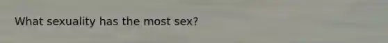 What sexuality has the most sex?