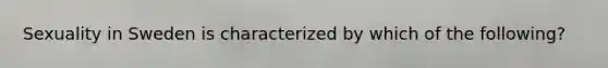 Sexuality in Sweden is characterized by which of the following?