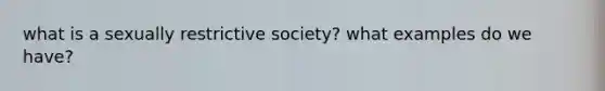 what is a sexually restrictive society? what examples do we have?