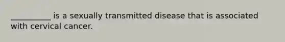 __________ is a sexually transmitted disease that is associated with cervical cancer.