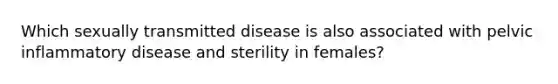 Which sexually transmitted disease is also associated with pelvic inflammatory disease and sterility in females?