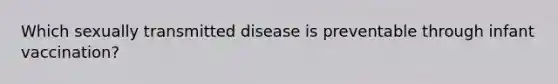 Which sexually transmitted disease is preventable through infant vaccination?