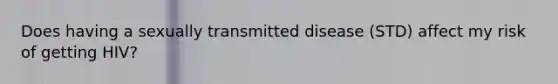 Does having a sexually transmitted disease (STD) affect my risk of getting HIV?