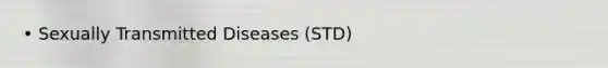 • Sexually Transmitted Diseases (STD)