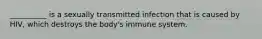 __________ is a sexually transmitted infection that is caused by HIV, which destroys the body's immune system.