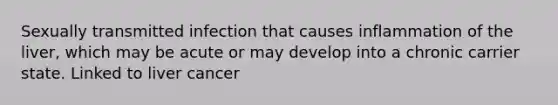 Sexually transmitted infection that causes inflammation of the liver, which may be acute or may develop into a chronic carrier state. Linked to liver cancer