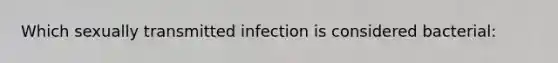 Which sexually transmitted infection is considered bacterial: