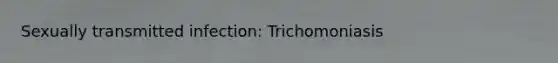 Sexually transmitted infection: Trichomoniasis