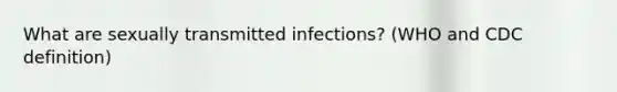 What are sexually transmitted infections? (WHO and CDC definition)