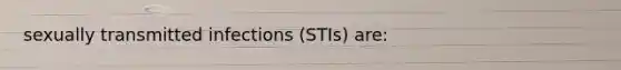 sexually transmitted infections (STIs) are: