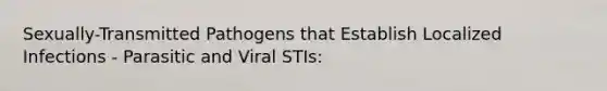 Sexually-Transmitted Pathogens that Establish Localized Infections - Parasitic and Viral STIs: