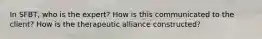 In SFBT, who is the expert? How is this communicated to the client? How is the therapeutic alliance constructed?