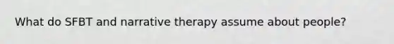 What do SFBT and narrative therapy assume about people?