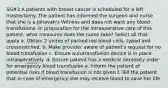 SG#3 A patients with breast cancer is scheduled for a left mastectomy. The patient has informed the surgeon and nurse that she is a Johavah's Witness and does not want any blood transfusions. In preparation for the intraoperative care of this patient, what measures does the nurse take? Select all that apply a. Obtain 2 unites of packed red blood cells, typed and crossmatched. b. Make provider aware of patient's request for no blood transfusion c. Ensure autotransfusion device is in place intraoperatively. d. Ensure patient has a medical necessity order for emergency blood transfusion e. Inform the patient of potential risks if blood transfusion is not given f. Tell the patient that in case of emergency she may receive blood to save her life