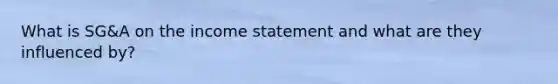 What is SG&A on the income statement and what are they influenced by?