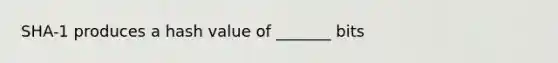 SHA-1 produces a hash value of _______ bits