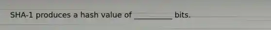 SHA-1 produces a hash value of __________ bits.