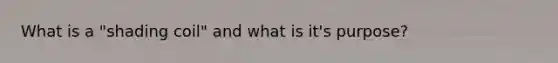 What is a "shading coil" and what is it's purpose?