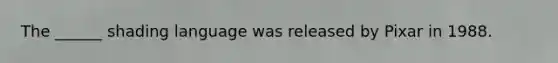 The ______ shading language was released by Pixar in 1988.