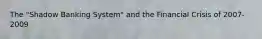 The​ "Shadow Banking​ System" and the Financial Crisis of​ 2007-2009