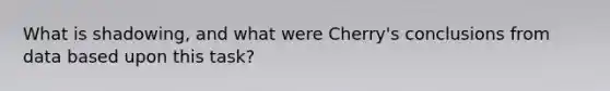 What is shadowing, and what were Cherry's conclusions from data based upon this task?