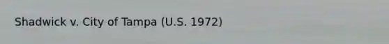 Shadwick v. City of Tampa (U.S. 1972)