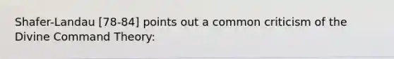 Shafer-Landau [78-84] points out a common criticism of the Divine Command Theory: