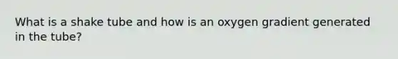 What is a shake tube and how is an oxygen gradient generated in the tube?