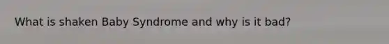 What is shaken Baby Syndrome and why is it bad?